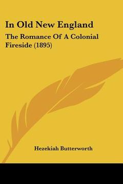 portada in old new england: the romance of a colonial fireside (1895) (en Inglés)