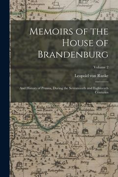 portada Memoirs of the House of Brandenburg: And History of Prussia, During the Seventeenth and Eighteenth Centuries; Volume 2