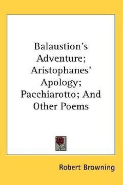 portada balaustion's adventure; aristophanes' apology; pacchiarotto; and other poems (en Inglés)