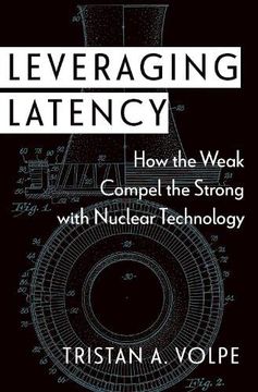 portada Leveraging Latency: How the Weak Compel the Strong With Nuclear Technology (Disruptive Technology and International Security Series) (en Inglés)