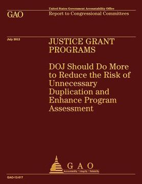 portada Justice Grant Programs: DOJ Should Do More to Reduce the Risk of Unnecessary Duplication and Enhance Program Assessment (en Inglés)