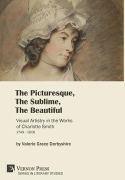 portada The Picturesque, The Sublime, The Beautiful: Visual Artistry in the Works of Charlotte Smith (1749-1806) [Hardback, Premium Color] (en Inglés)