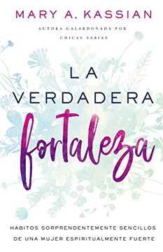 portada La Verdadera Fortaleza: Hábitos Sorprendentemente Sencillos de una Mujer Espiritualmente Fuerte (in Spanish)
