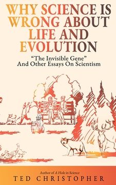 portada Why Science Is Wrong About Life and Evolution: "The Invisible Gene" and Other Essays on Scientism.
