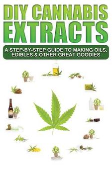 portada DIY Cannabis Extracts: A Step-By-Step Guide To Making Oils, Edibles & Other Great Goodies (en Inglés)