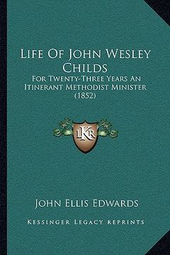 portada life of john wesley childs: for twenty-three years an itinerant methodist minister (1852)