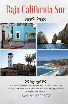 portada Baja California Sur: An Expat's Relocation Guide for La Paz, Cabo San Lucas, San Jose del Cabo, Los Barriles, Mulege, Todos Santos, and Lor (in English)