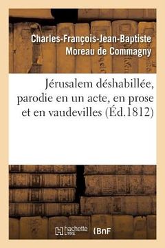 portada Jérusalem Déshabillée, Parodie En Un Acte, En Prose Et En Vaudevilles: de l'Opéra de Jérusalem Délivrée (en Francés)