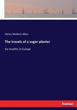 portada The travels of a sugar planter: Six months in Europe (en Inglés)