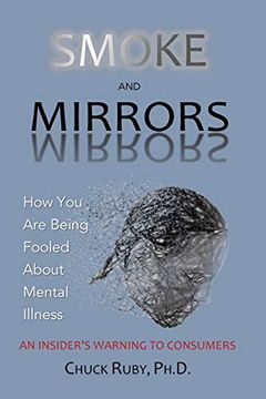 portada Smoke and Mirrors: How you are Being Fooled About Mental Illness - an Insider'S Warning to Consumers (in English)