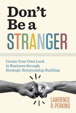 portada Don't Be a Stranger: Create Your Own Luck in Business through Strategic Relationship Building (in English)