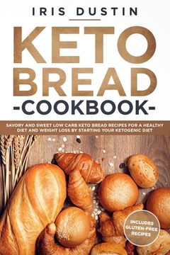 portada Keto Bread Cookbook: Savory And Sweet Low Carb Keto Bread Recipes For a Healthy Diet And Weight Loss By Starting Your Ketogenic Diet