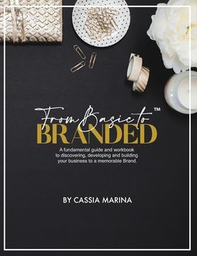 portada Go From Basic To Branded: The Fundamental Guide to Discovering and Building Your Business for Success