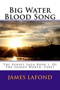portada Big Water Blood Song: The Sunset Saga Book 1, Of The Sunset World, Part1 (en Inglés)