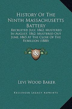 portada history of the ninth massachusetts battery: recruited july, 1862; mustered in august, 1862; mustered out june, 1865 at the close of the rebellion (188