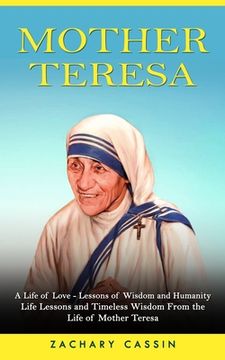 portada Mother Teresa: A Life of Love - Lessons of Wisdom and Humanity (Life Lessons and Timeless Wisdom From the Life of Mother Teresa) (en Inglés)