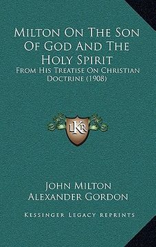 portada milton on the son of god and the holy spirit: from his treatise on christian doctrine (1908) (en Inglés)