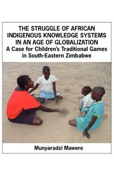 portada the struggle of african indigenous knowledge systems in an age of globalization. a case for children s traditional games in south-eastern zimbabwe (en Inglés)