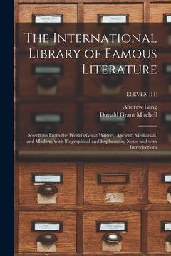 portada The International Library of Famous Literature: Selections From the World's Great Writers, Ancient, Mediaeval, and Modern, With Biographical and Expla (en Inglés)