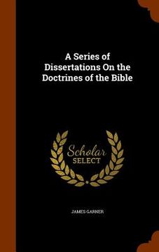 portada A Series of Dissertations On the Doctrines of the Bible (en Inglés)