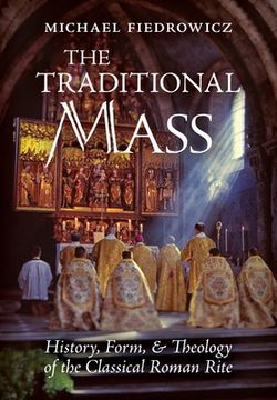 portada The Traditional Mass: History, Form, and Theology of the Classical Roman Rite (en Inglés)