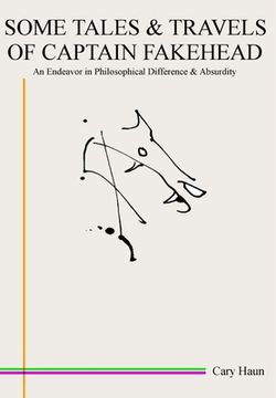 portada Some Tales & Travels of Captain Fakehead: An Endeavor in Philosophical Difference & Absurdity (en Inglés)