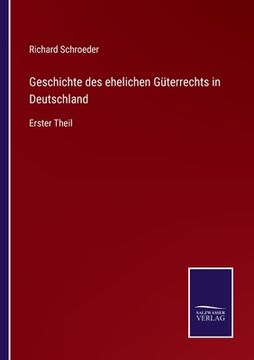 portada Geschichte des ehelichen Güterrechts in Deutschland: Erster Theil (en Alemán)