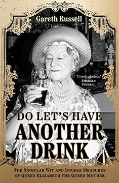 portada Do Let's Have Another Drink: The Singular wit and Double Measures of Queen Elizabeth the Queen Mother