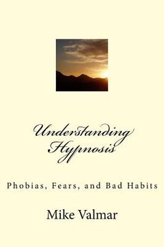 portada Understanding Hypnosis: Phobias, Fears, and Bad Habits