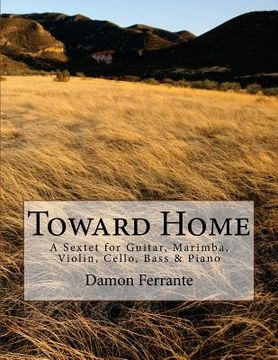 portada Toward Home: A Sextet for Guitar, Marimba, Violin, Cello, Bass, and Piano (en Inglés)