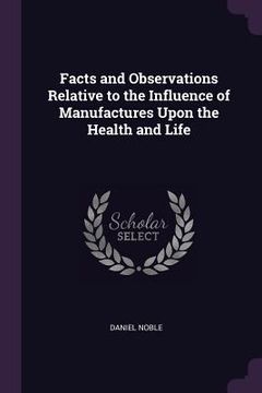 portada Facts and Observations Relative to the Influence of Manufactures Upon the Health and Life (en Inglés)