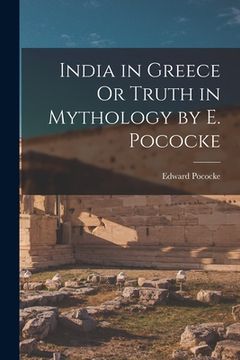 portada India in Greece Or Truth in Mythology by E. Pococke (en Inglés)