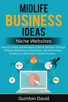 portada Midlife Business Ideas - Niche Websites: How to Create and Monetize a Niche Website Through Affiliate Marketing, Advertising, and Information Products (en Inglés)