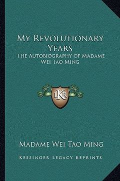 portada my revolutionary years: the autobiography of madame wei tao ming (en Inglés)