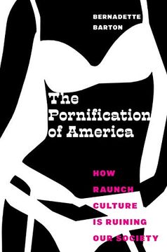 portada The Pornification of America: How Raunch Culture is Ruining our Society (in English)