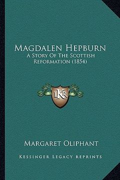 portada magdalen hepburn: a story of the scottish reformation (1854) (en Inglés)