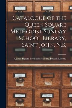 portada Catalogue of the Queen Square Methodist Sunday School Library, Saint John, N.B. [microform] (en Inglés)
