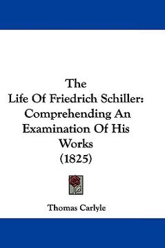 portada the life of friedrich schiller: comprehending an examination of his works (1825) (in English)