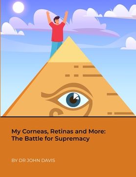 portada My Corneas, Retinas and More: The Battle for Supremacy (en Inglés)