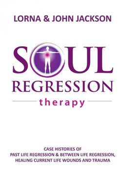 portada Soul Regression Therapy - Past Life Regression and Between Life Regression, Healing Current Life Wounds and Trauma