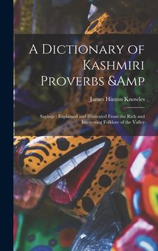 portada A Dictionary of Kashmiri Proverbs & Sayings: Explained and Illustrated From the Rich and Interesting Folklore of the Valley (en Inglés)