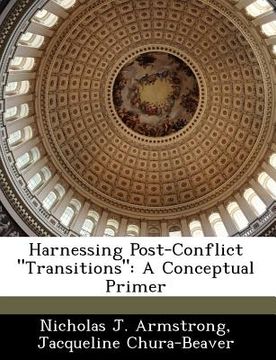 portada harnessing post-conflict "transitions": a conceptual primer (en Inglés)