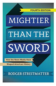 portada Mightier Than the Sword: How the News Media Have Shaped American History (en Inglés)