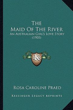 portada the maid of the river: an australian girl's love story (1905) (in English)