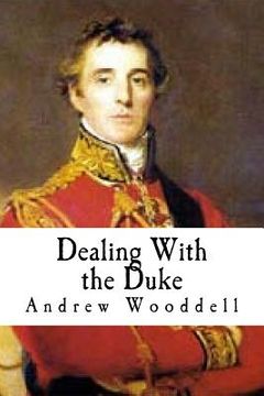 portada Dealing With the Duke: An Analysis of the Politics of the Duke of Wellington (en Inglés)