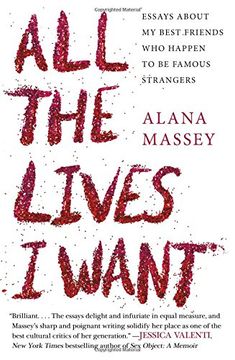 portada All the Lives I Want: Essays about My Best Friends Who Happen to Be Famous Strangers