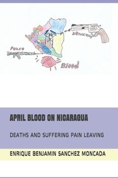 portada April Blood on Nicaragua: Deaths and Suffering Pain Leaving (en Inglés)