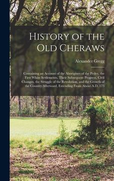 portada History of the Old Cheraws: Containing an Account of the Aborigines of the Pedee, the First White Settlements, Their Subsequent Progress, Civil Ch (in English)