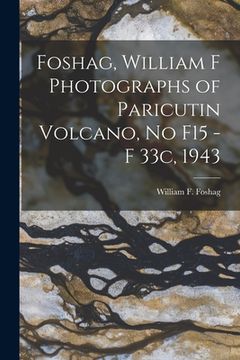 portada Foshag, William F Photographs of Paricutin Volcano, No F15 - F 33c, 1943 (en Inglés)