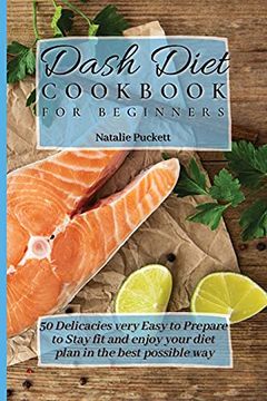 portada Dash Diet Cookbook for Beginners: 50 Delicacies Very Easy to Prepare to Stay fit and Enjoy Your Diet Plan in the Best Possible way (en Inglés)